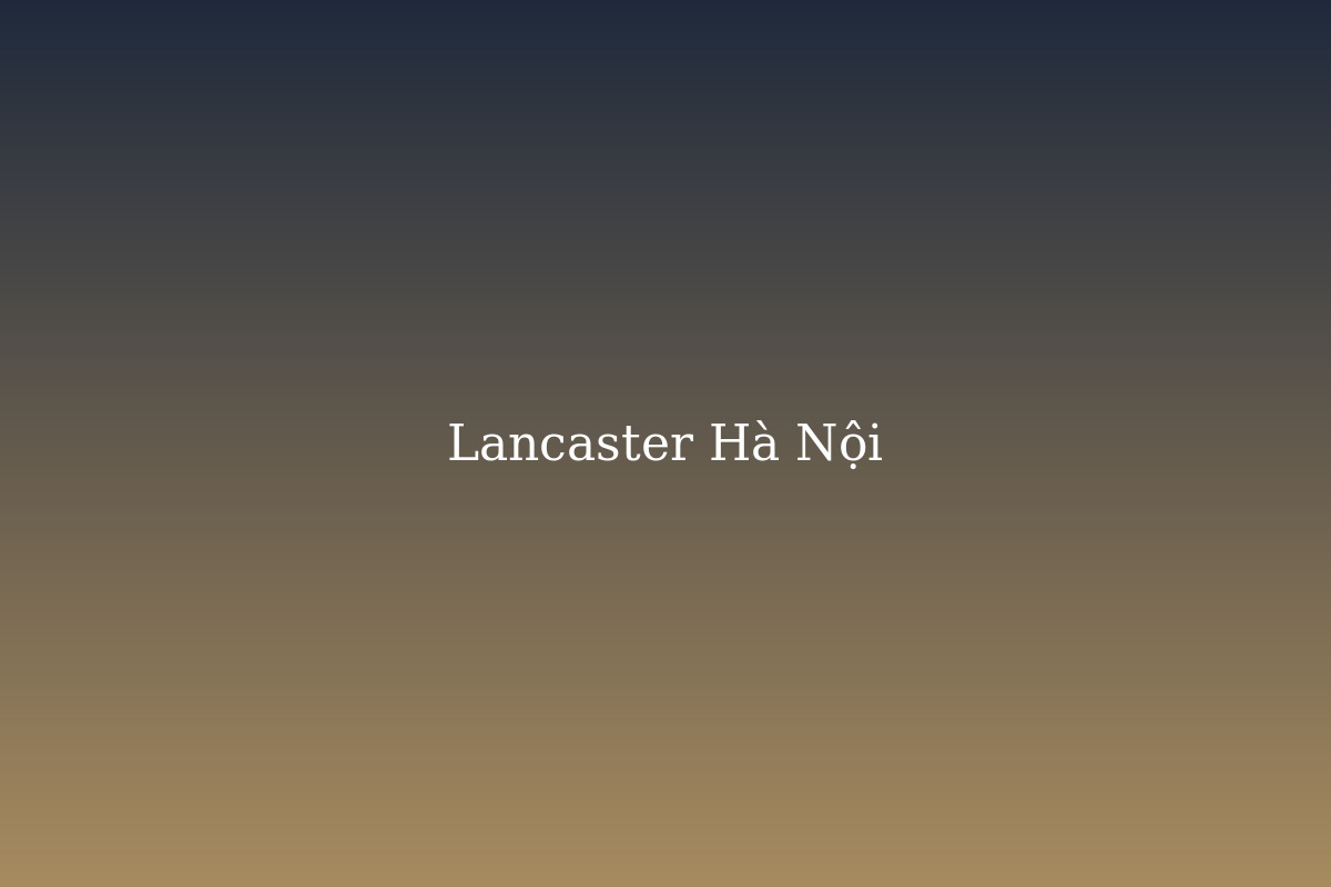 The Lancaster Hà Nội 20 Núi Trúc